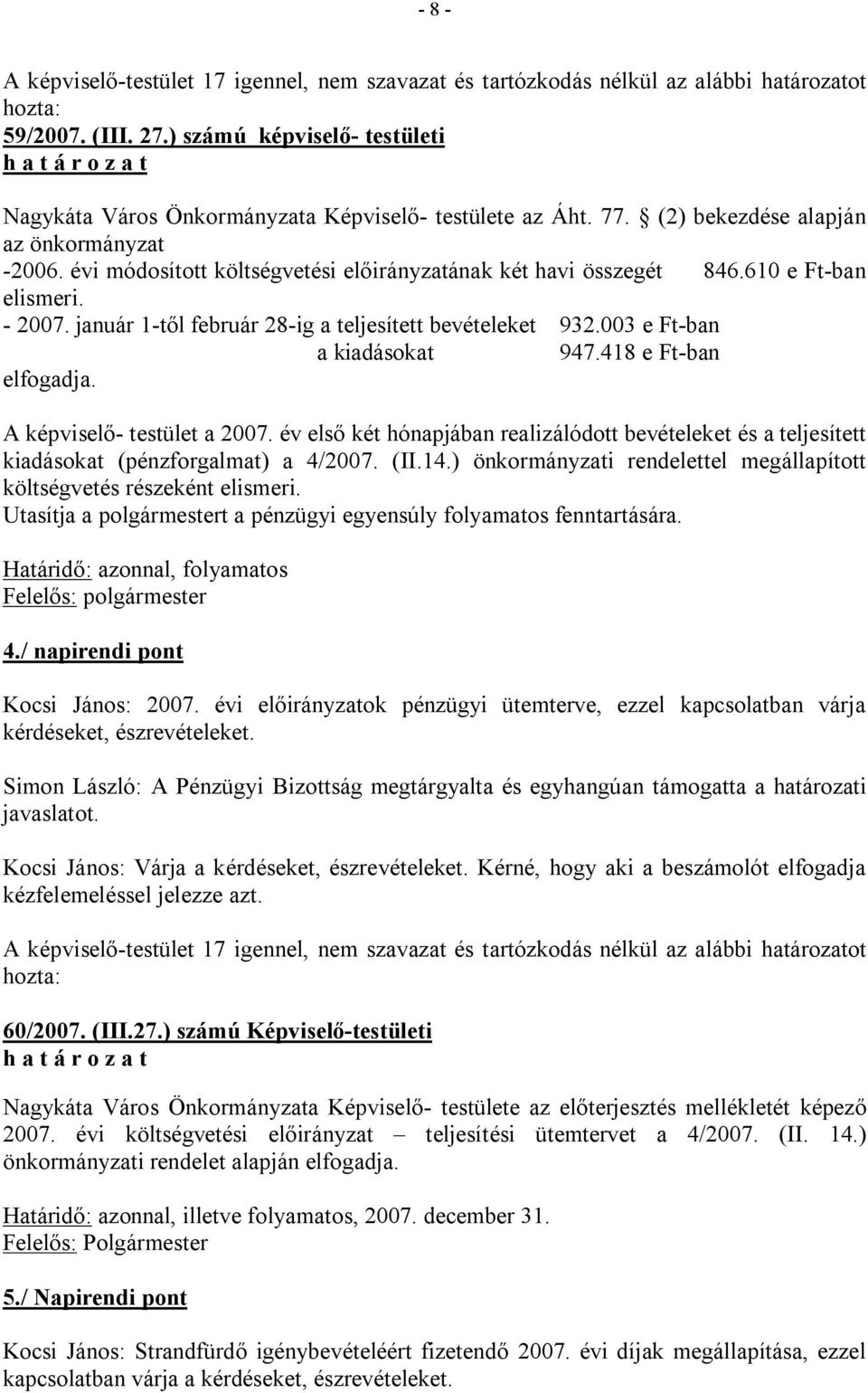 évi módosított költségvetési előirányzatának két havi összegét 846.610 e Ft-ban elismeri. - 2007. január 1-től február 28-ig a teljesített bevételeket 932.003 e Ft-ban a kiadásokat 947.