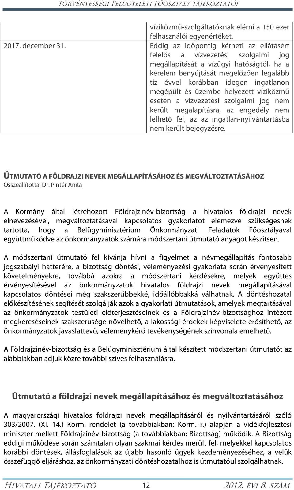 megépült és üzembe helyezett víziközmű esetén a vízvezetési szolgalmi jog nem került megalapításra, az engedély nem lelhető fel, az az ingatlan-nyilvántartásba nem került bejegyzésre.