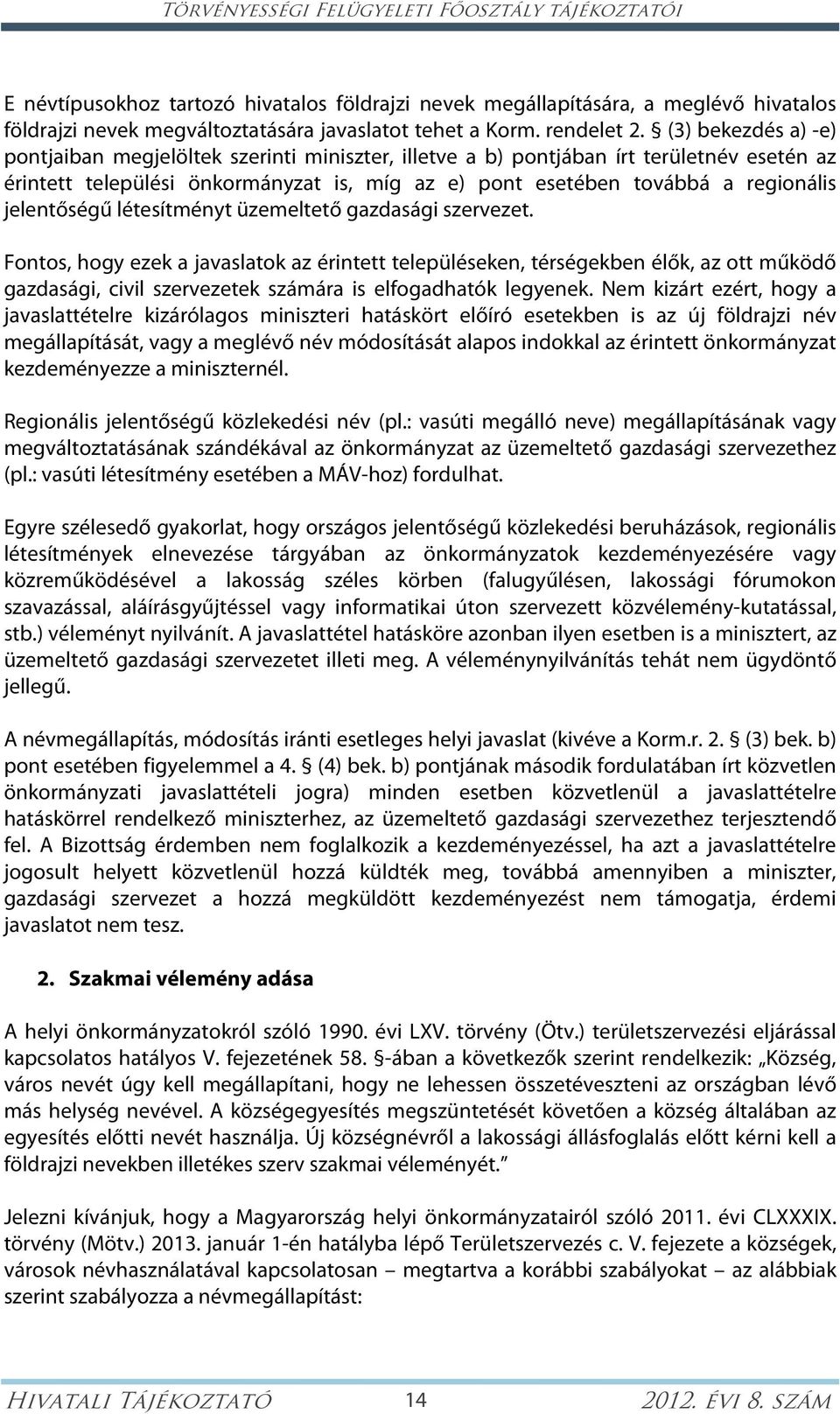 (3) bekezdés a) -e) pontjaiban megjelöltek szerinti miniszter, illetve a b) pontjában írt területnév esetén az érintett települési önkormányzat is, míg az e) pont esetében továbbá a regionális