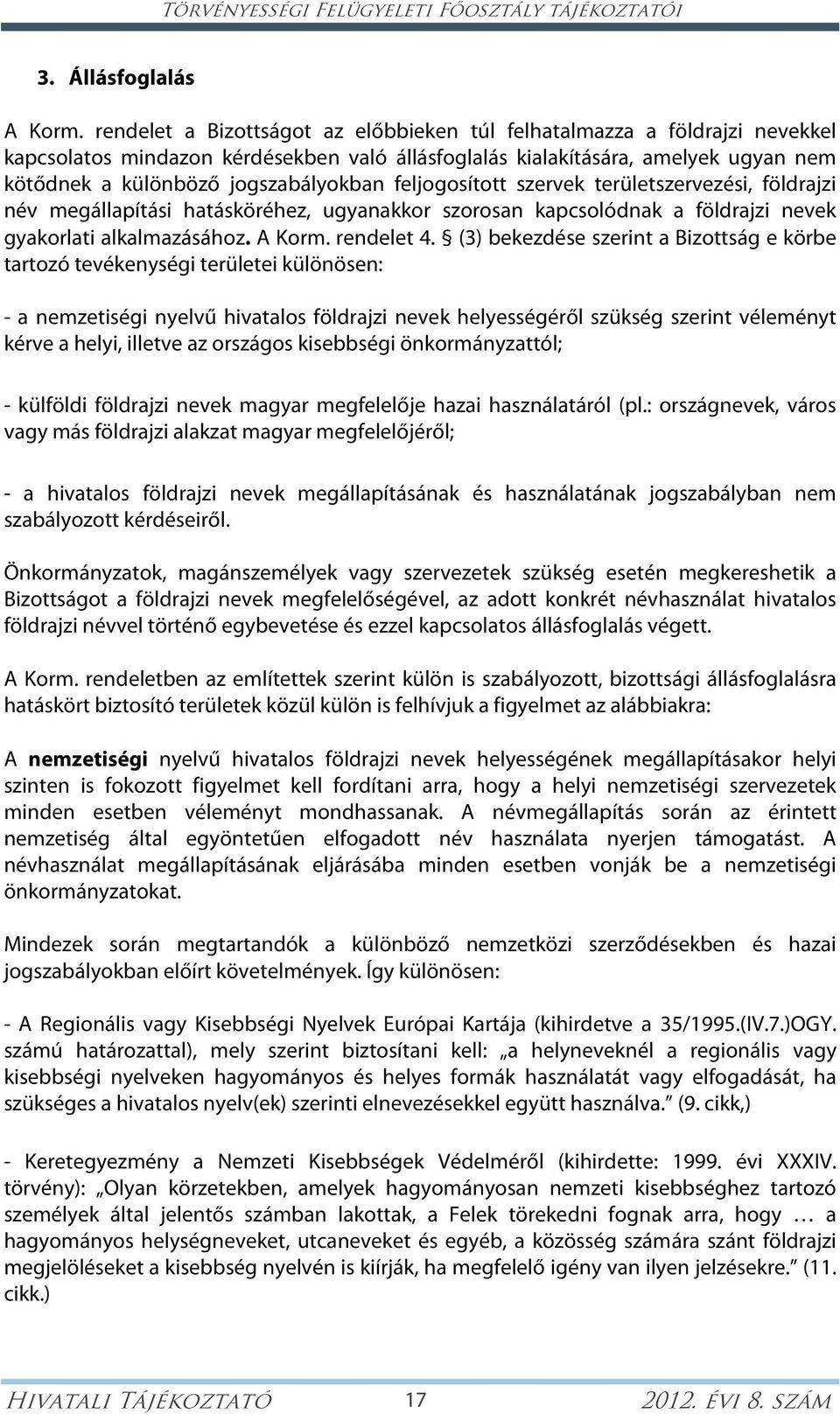 feljogosított szervek területszervezési, földrajzi név megállapítási hatásköréhez, ugyanakkor szorosan kapcsolódnak a földrajzi nevek gyakorlati alkalmazásához. A Korm. rendelet 4.