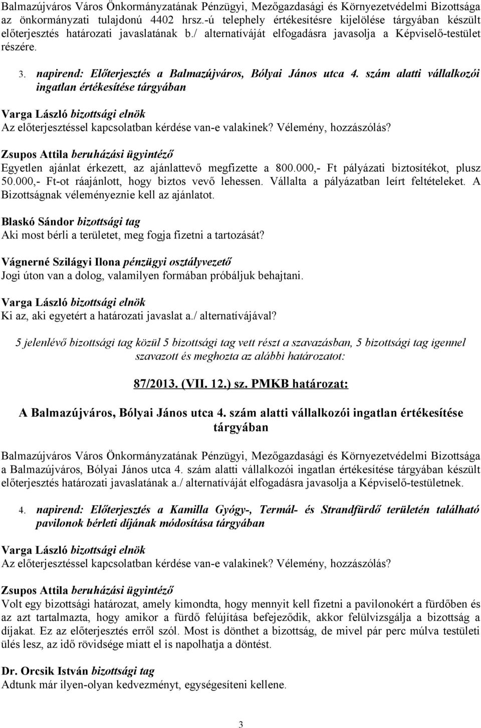 000,- Ft pályázati biztosítékot, plusz 50.000,- Ft-ot ráajánlott, hogy biztos vevő lehessen. Vállalta a pályázatban leírt feltételeket. A Bizottságnak véleményeznie kell az ajánlatot.