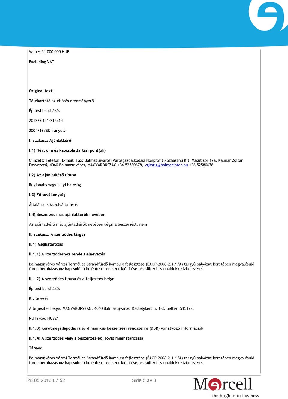 Vasút sor 1/a, Kalmár Zoltán ügyvezető, 4060 Balmazújváros, MAGYARORSZÁG +36 52580678, vgkhtig@balmazinter.hu +36 52580678 I.2) Az ajánlatkérő típusa Regionális vagy helyi hatóság I.