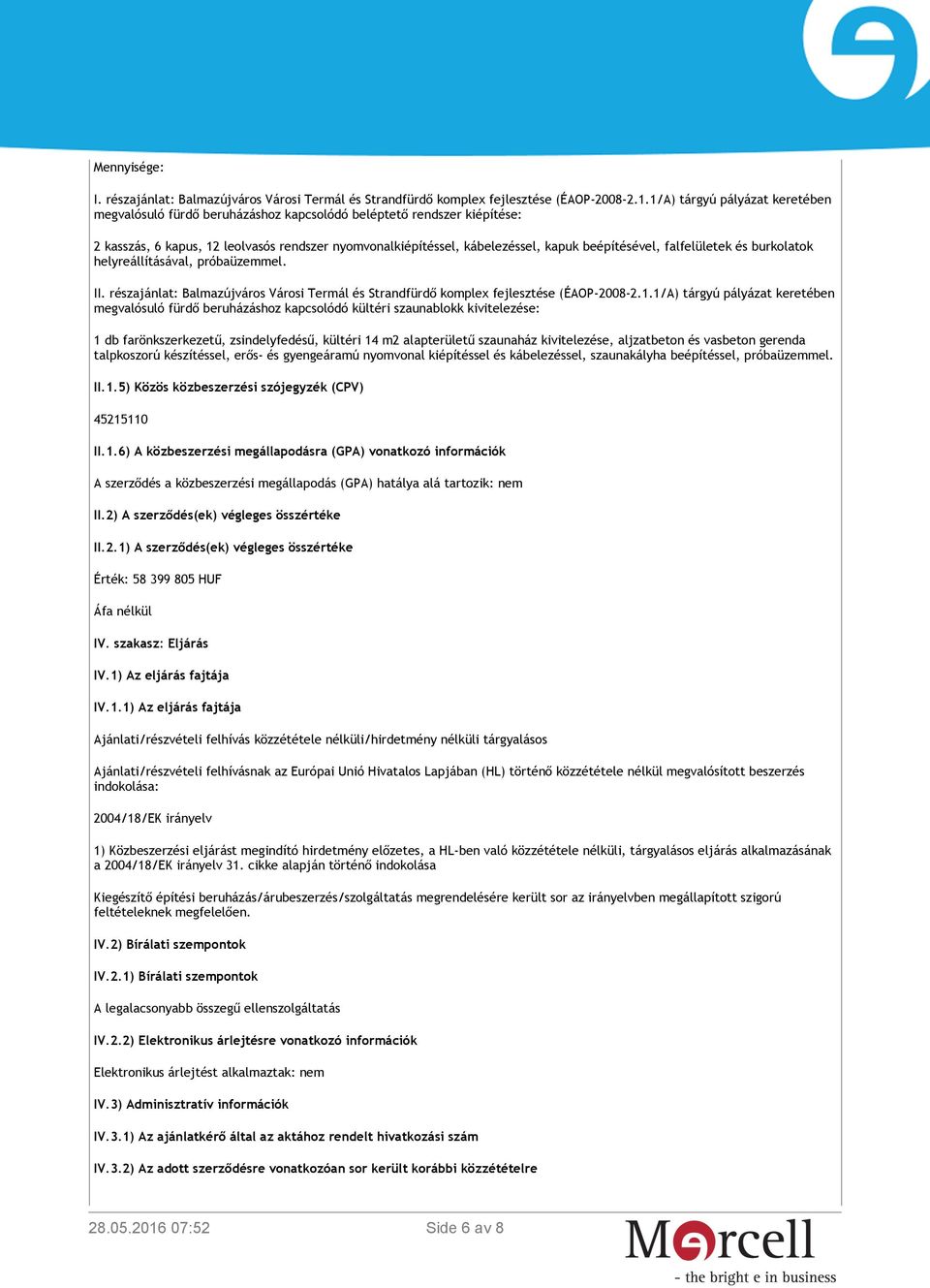 beépítésével, falfelületek és burkolatok helyreállításával, próbaüzemmel. II. részajánlat: Balmazújváros Városi Termál és Strandfürdő komplex fejlesztése (ÉAOP-2008-2.1.