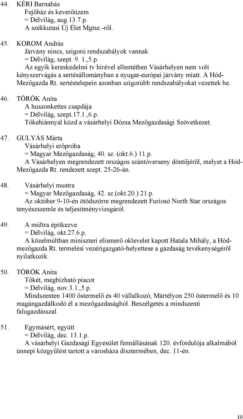 47. GULYÁS Márta Vásárhelyi erőpróba = Magyar Mezőgazdaság, 40. sz. (okt.6.) 11.p. A Vásárhelyen megrendezett országos szántóverseny döntőjéről, melyet a Hód- Mezőgazda Rt. rendezett szept. 25-26-án.