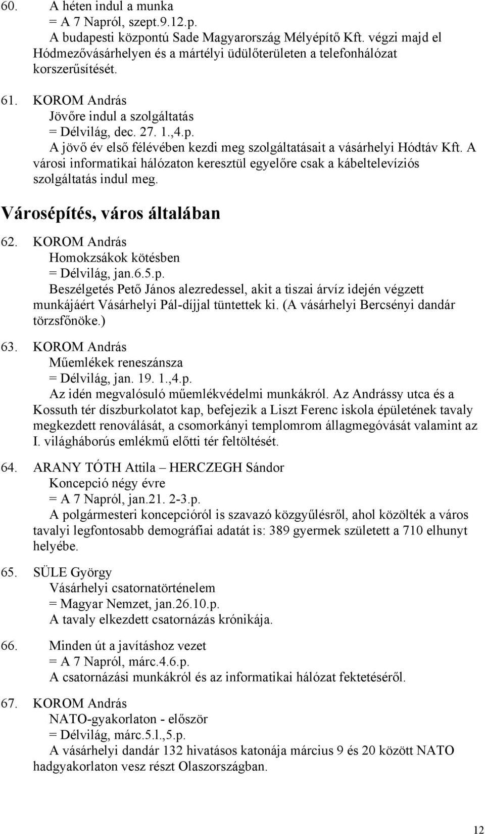 A jövő év első félévében kezdi meg szolgáltatásait a vásárhelyi Hódtáv Kft. A városi informatikai hálózaton keresztül egyelőre csak a kábeltelevíziós szolgáltatás indul meg.