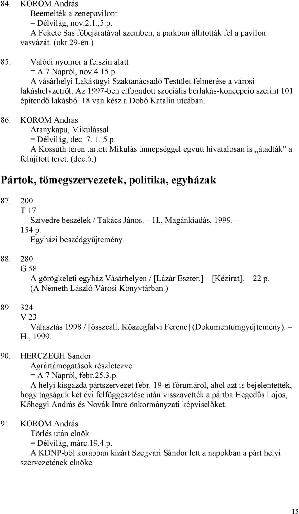 Az 1997-ben elfogadott szociális bérlakás-koncepció szerint 101 építendő lakásból 18 van kész a Dobó Katalin utcában. 86. KOROM András Aranykapu, Mikulással = Délvilág, dec. 7. 1.,5.p. A Kossuth téren tartott Mikulás ünnepséggel együtt hivatalosan is átadták a felújított teret.