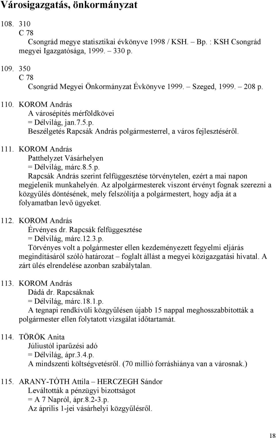 111. KOROM András Patthelyzet Vásárhelyen = Délvilág, márc.8.5.p. Rapcsák András szerint felfüggesztése törvénytelen, ezért a mai napon megjelenik munkahelyén.