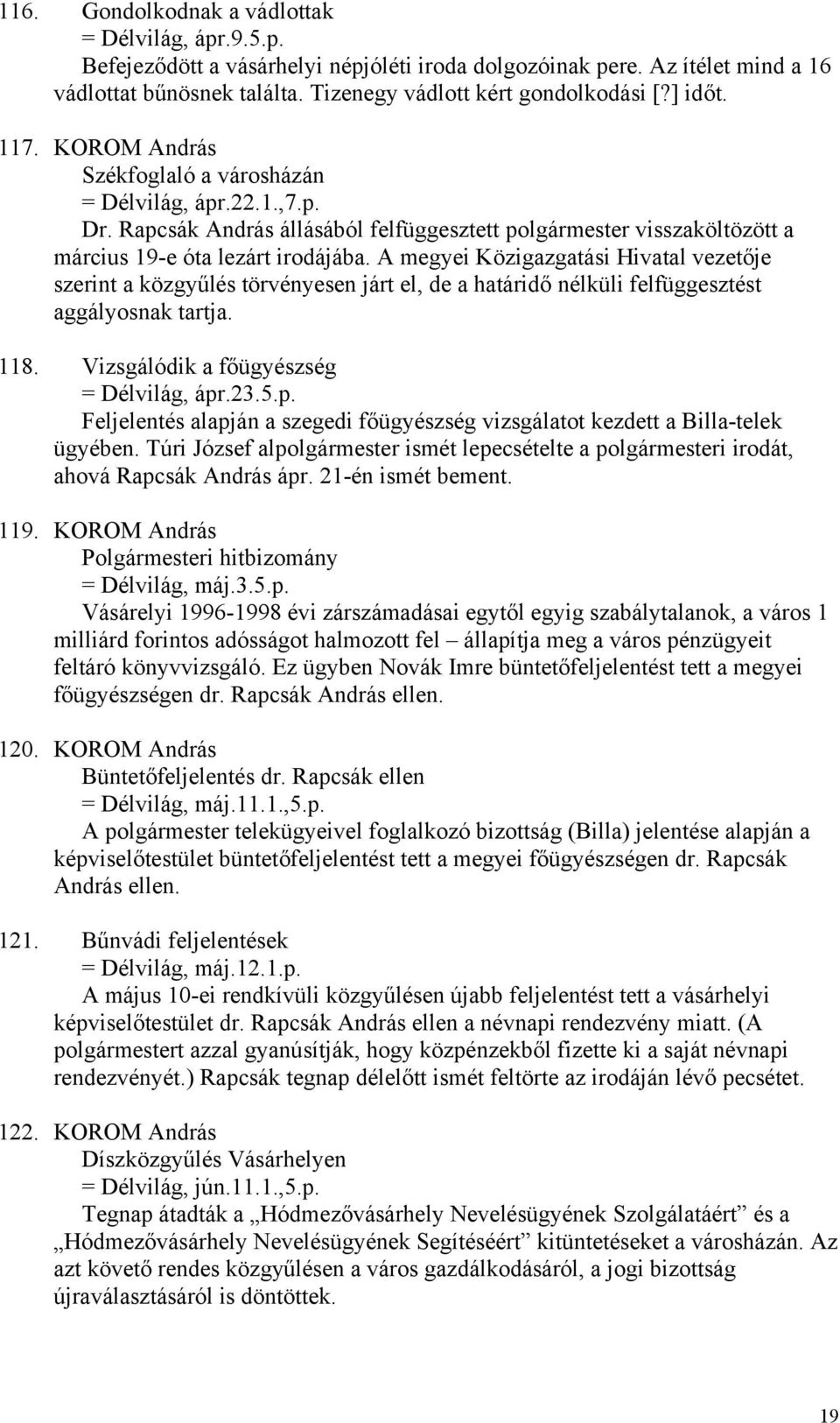 A megyei Közigazgatási Hivatal vezetője szerint a közgyűlés törvényesen járt el, de a határidő nélküli felfüggesztést aggályosnak tartja. 118. Vizsgálódik a főügyészség = Délvilág, ápr