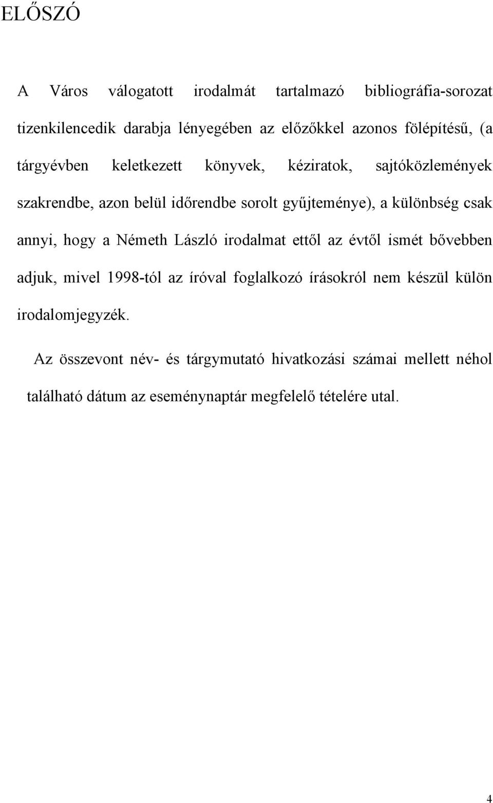 hogy a Németh László irodalmat ettől az évtől ismét bővebben adjuk, mivel 1998-tól az íróval foglalkozó írásokról nem készül külön