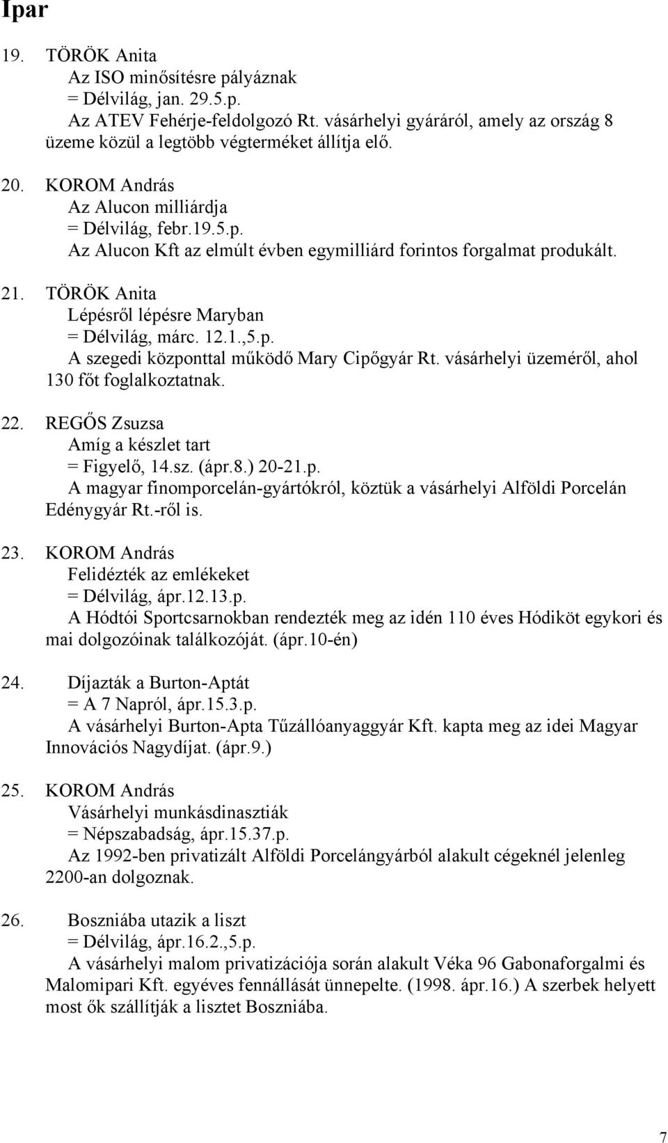 vásárhelyi üzeméről, ahol 130 főt foglalkoztatnak. 22. REGŐS Zsuzsa Amíg a készlet tart = Figyelő, 14.sz. (ápr.8.) 20-21.p. A magyar finomporcelán-gyártókról, köztük a vásárhelyi Alföldi Porcelán Edénygyár Rt.