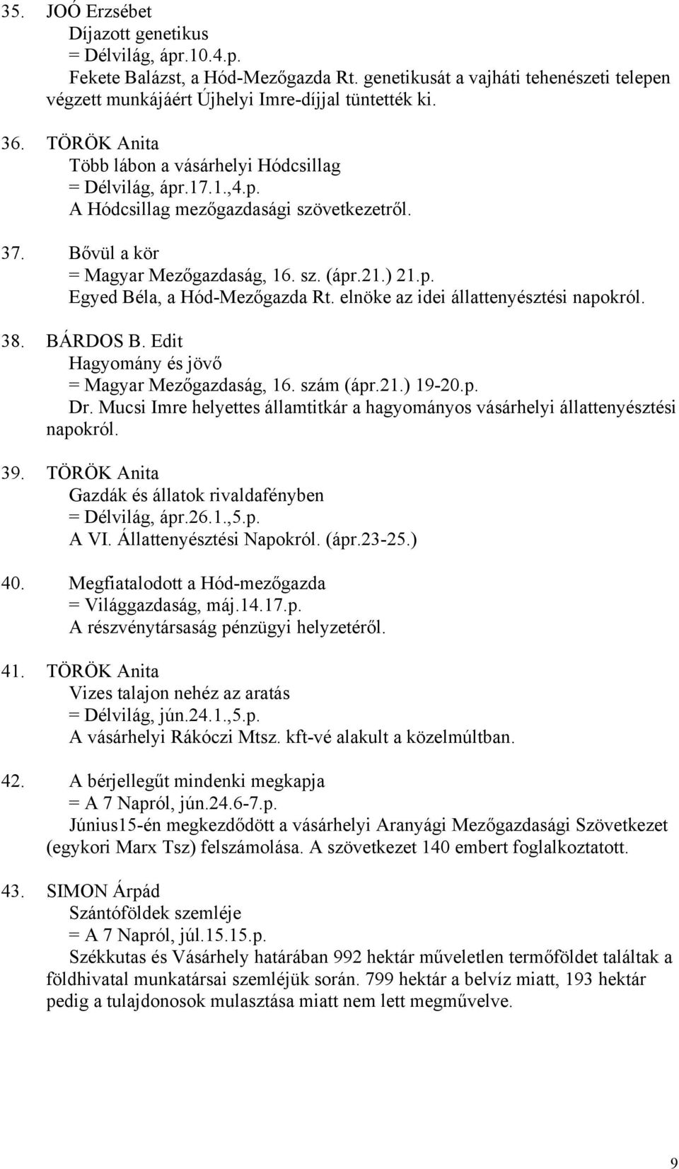elnöke az idei állattenyésztési napokról. 38. BÁRDOS B. Edit Hagyomány és jövő = Magyar Mezőgazdaság, 16. szám (ápr.21.) 19-20.p. Dr.