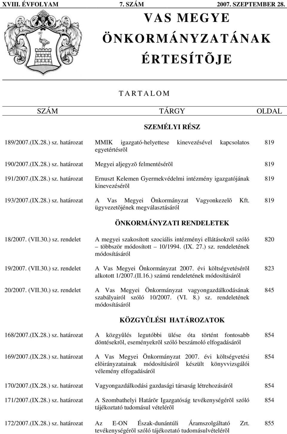 (IX.28.) sz. határozat A Vas Megyei Önkormányzat Vagyonkezelõ Kft. ügyvezetõjének megválasztásáról 819 ÖNKORMÁNYZATI RENDELETEK 18/2007. (VII.30.) sz. rendelet A megyei szakosított szociális intézményi ellátásokról szóló többször módosított 10/1994.