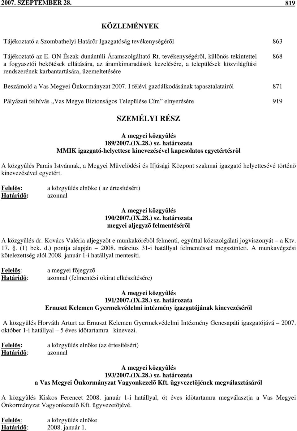 Megyei Önkormányzat 2007. I félévi gazdálkodásának tapasztalatairól 871 Pályázati felhívás Vas Megye Biztonságos Települése Cím elnyerésére 919 SZEMÉLYI RÉSZ A megyei közgyûlés 189/2007.(IX.28.) sz.