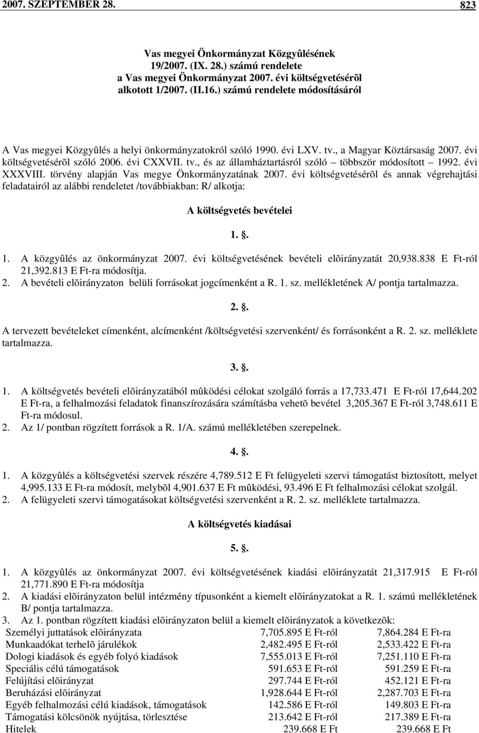 évi XXXVIII. törvény alapján Vas megye Önkormányzatának 2007. évi költségvetésérõl és annak végrehajtási feladatairól az alábbi rendeletet /továbbiakban: R/ alkotja: A költségvetés bevételei 1.