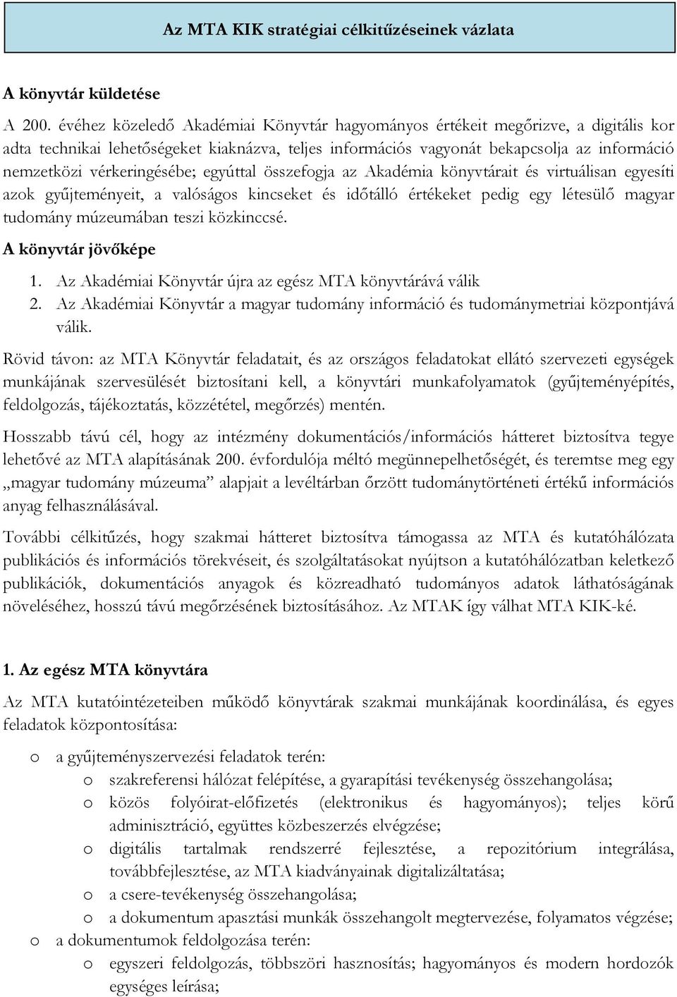 vérkeringésébe; egyúttal összefogja az Akadémia könyvtárait és virtuálisan egyesíti azok gyűjteményeit, a valóságos kincseket és időtálló értékeket pedig egy létesülő magyar tudomány múzeumában teszi