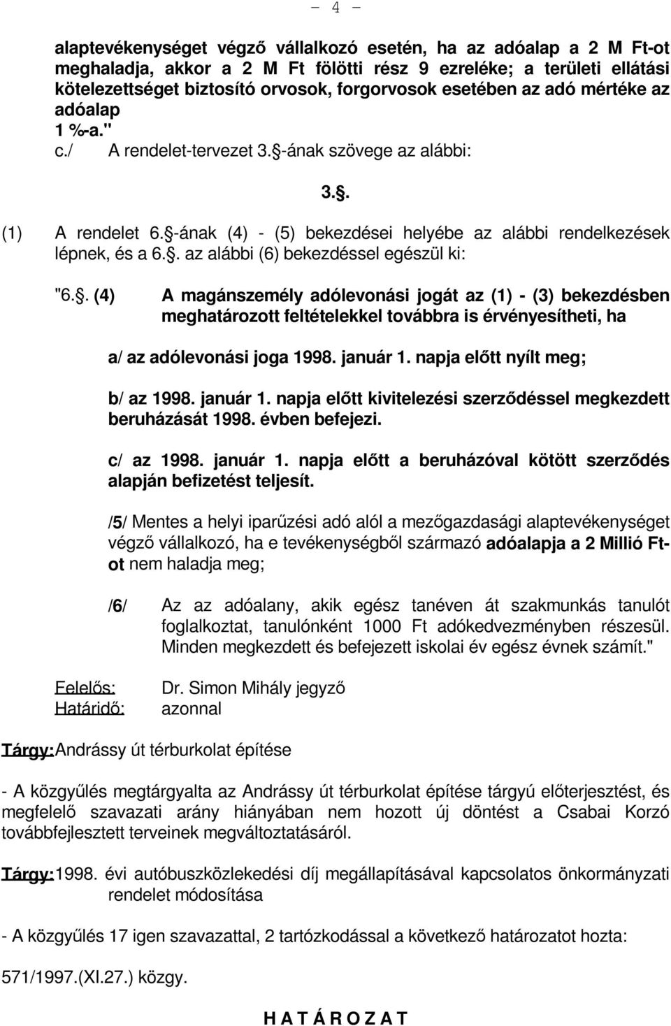 . az alábbi (6) bekezdéssel egészül ki: "6.. (4) A magánszemély adólevonási jogát az (1) - (3) bekezdésben meghatározott feltételekkel továbbra is érvényesítheti, ha a/ az adólevonási joga 1998.