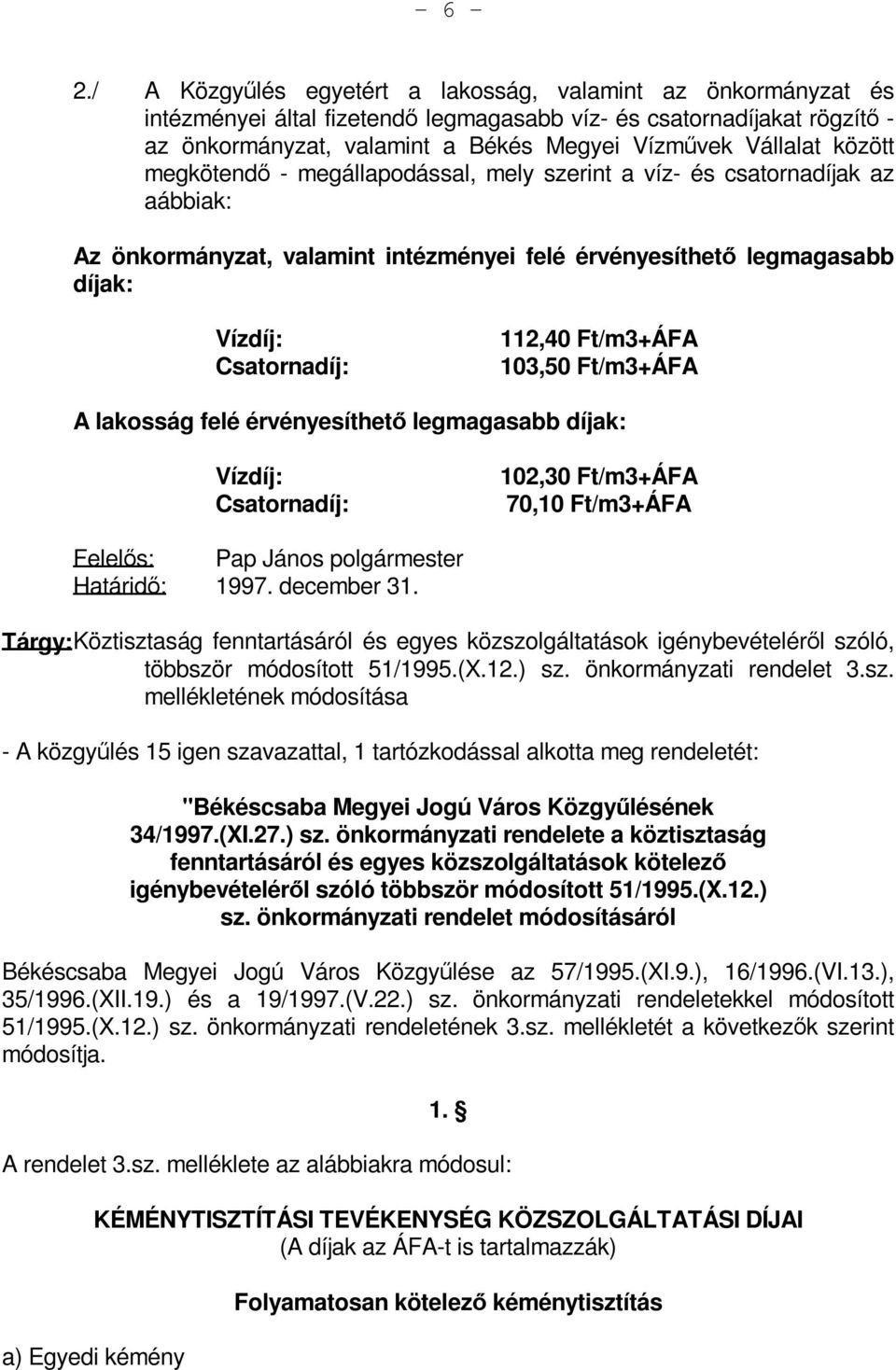 között megkötendő - megállapodással, mely szerint a víz- és csatornadíjak az aábbiak: Az önkormányzat, valamint intézményei felé érvényesíthető legmagasabb díjak: Vízdíj: Csatornadíj: 112,40