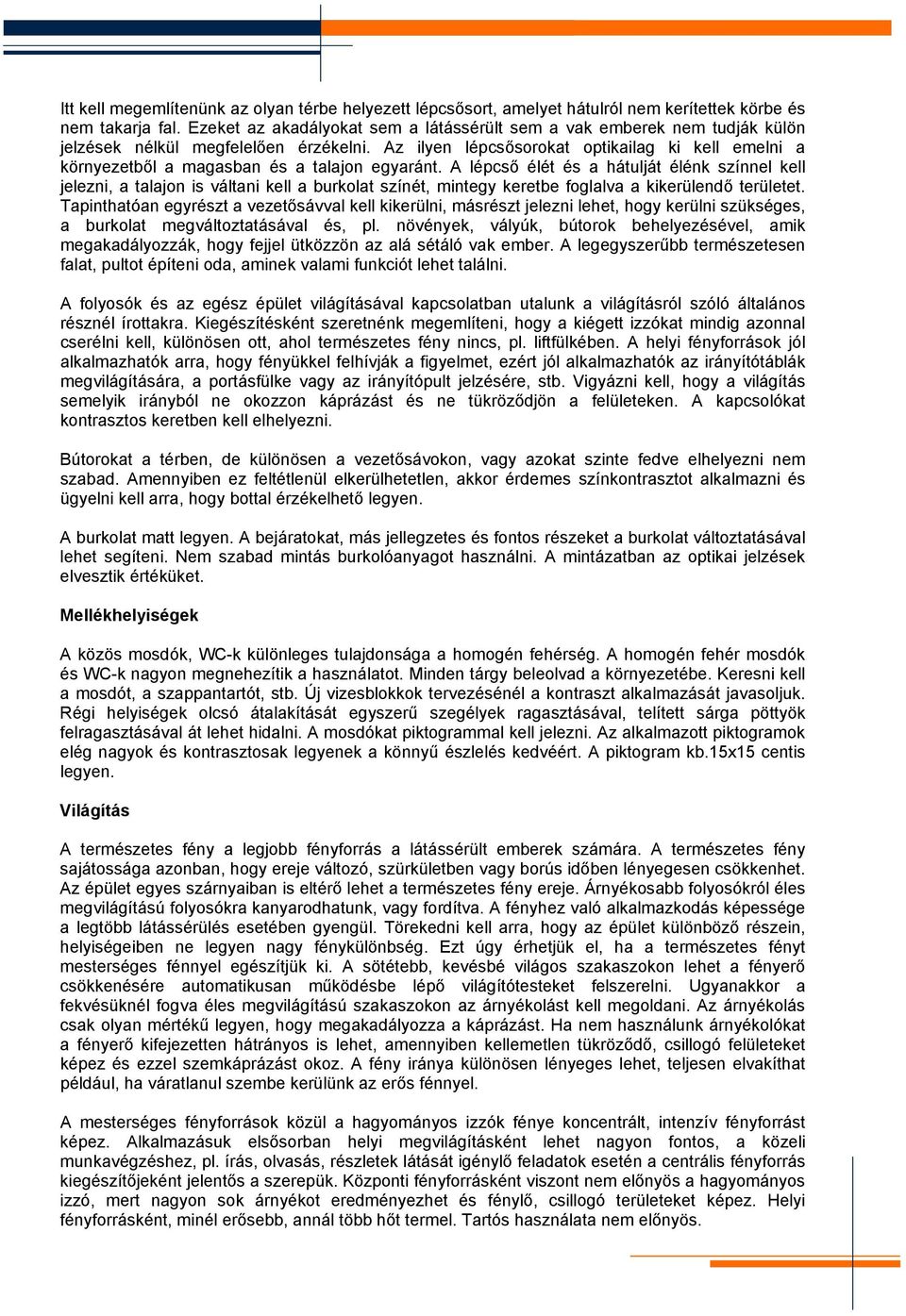 Az ilyen lépcsősorokat optikailag ki kell emelni a környezetből a magasban és a talajon egyaránt.