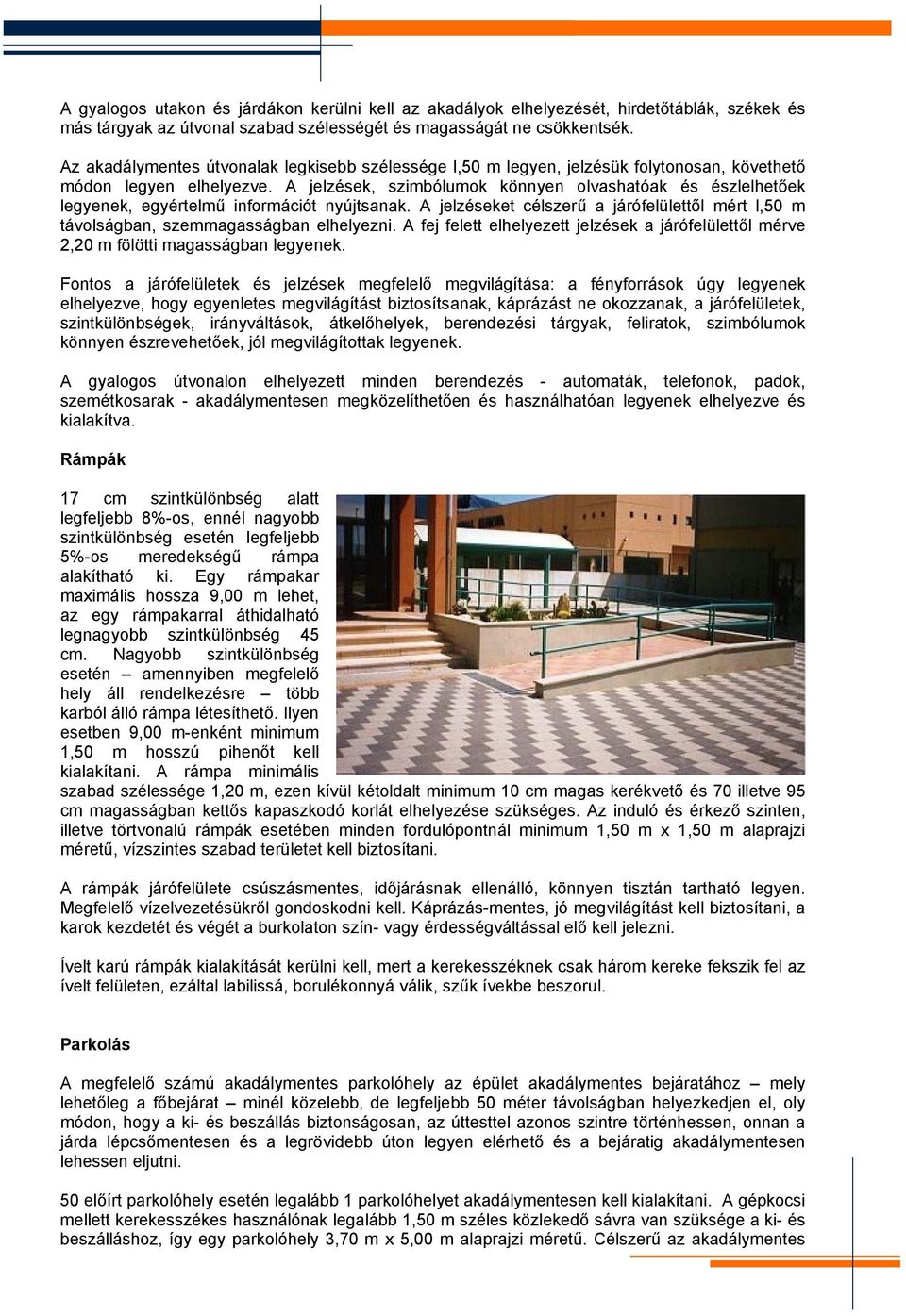 A jelzések, szimbólumok könnyen olvashatóak és észlelhetőek legyenek, egyértelmű információt nyújtsanak. A jelzéseket célszerű a járófelülettől mért l,50 m távolságban, szemmagasságban elhelyezni.