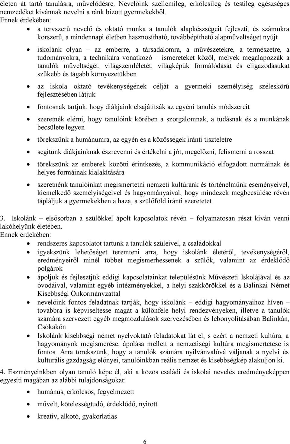 az emberre, a társadalomra, a művészetekre, a természetre, a tudományokra, a technikára vonatkozó ismereteket közöl, melyek megalapozzák a tanulók műveltségét, világszemléletét, világképük