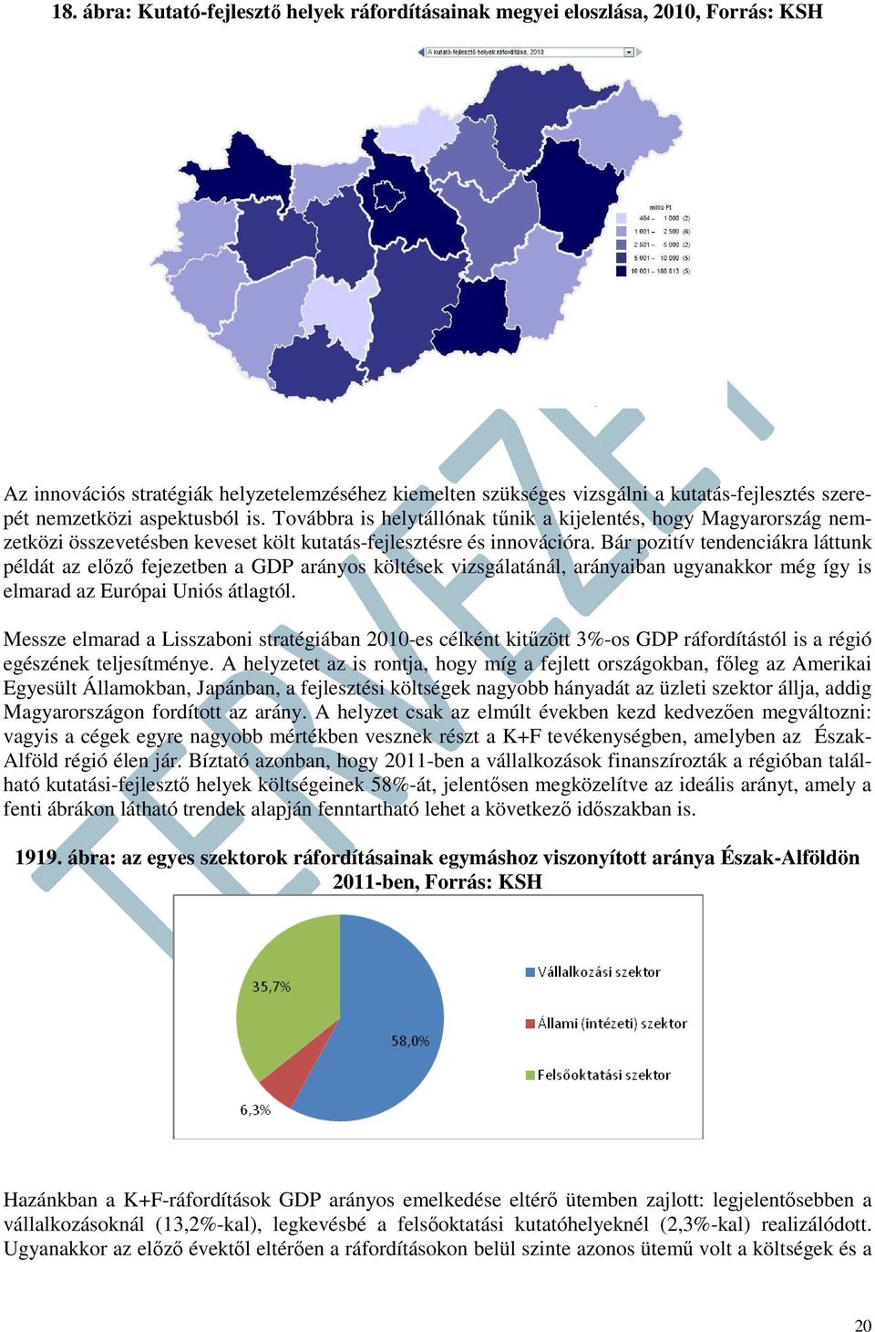 Bár pozitív tendenciákra láttunk példát az előző fejezetben a GDP arányos költések vizsgálatánál, arányaiban ugyanakkor még így is elmarad az Európai Uniós átlagtól.