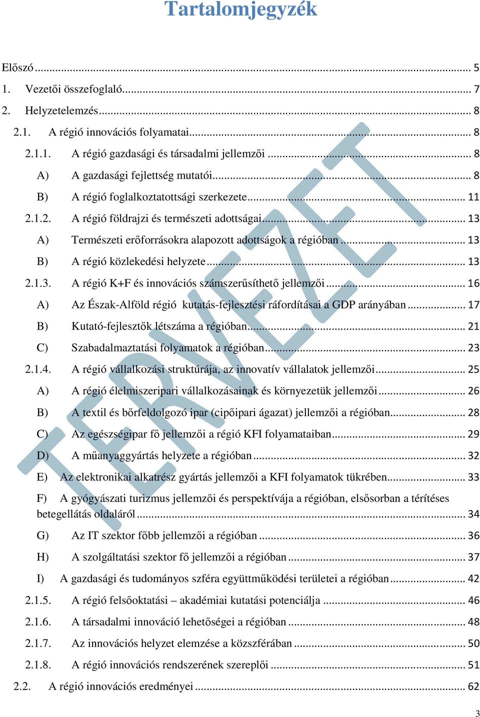 .. 13 A) Természeti erőforrásokra alapozott adottságok a régióban... 13 B) A régió közlekedési helyzete... 13 2.1.3. A régió K+F és innovációs számszerűsíthető jellemzői.