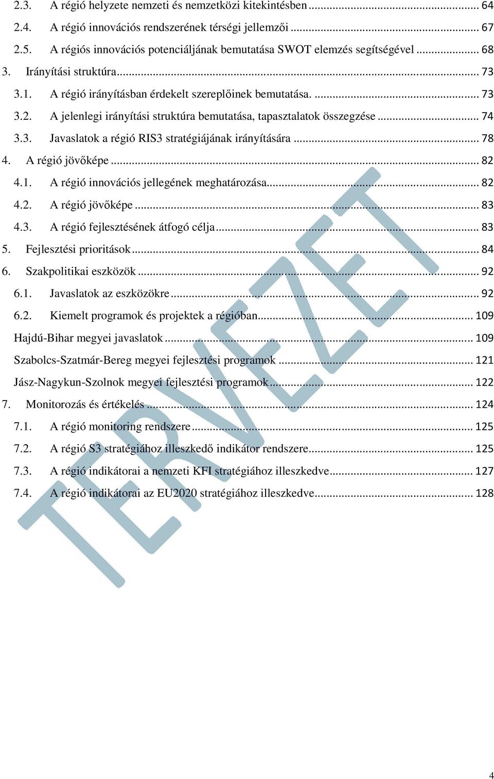 A jelenlegi irányítási struktúra bemutatása, tapasztalatok összegzése... 74 3.3. Javaslatok a régió RIS3 stratégiájának irányítására... 78 4. A régió jövőképe... 82 4.1.