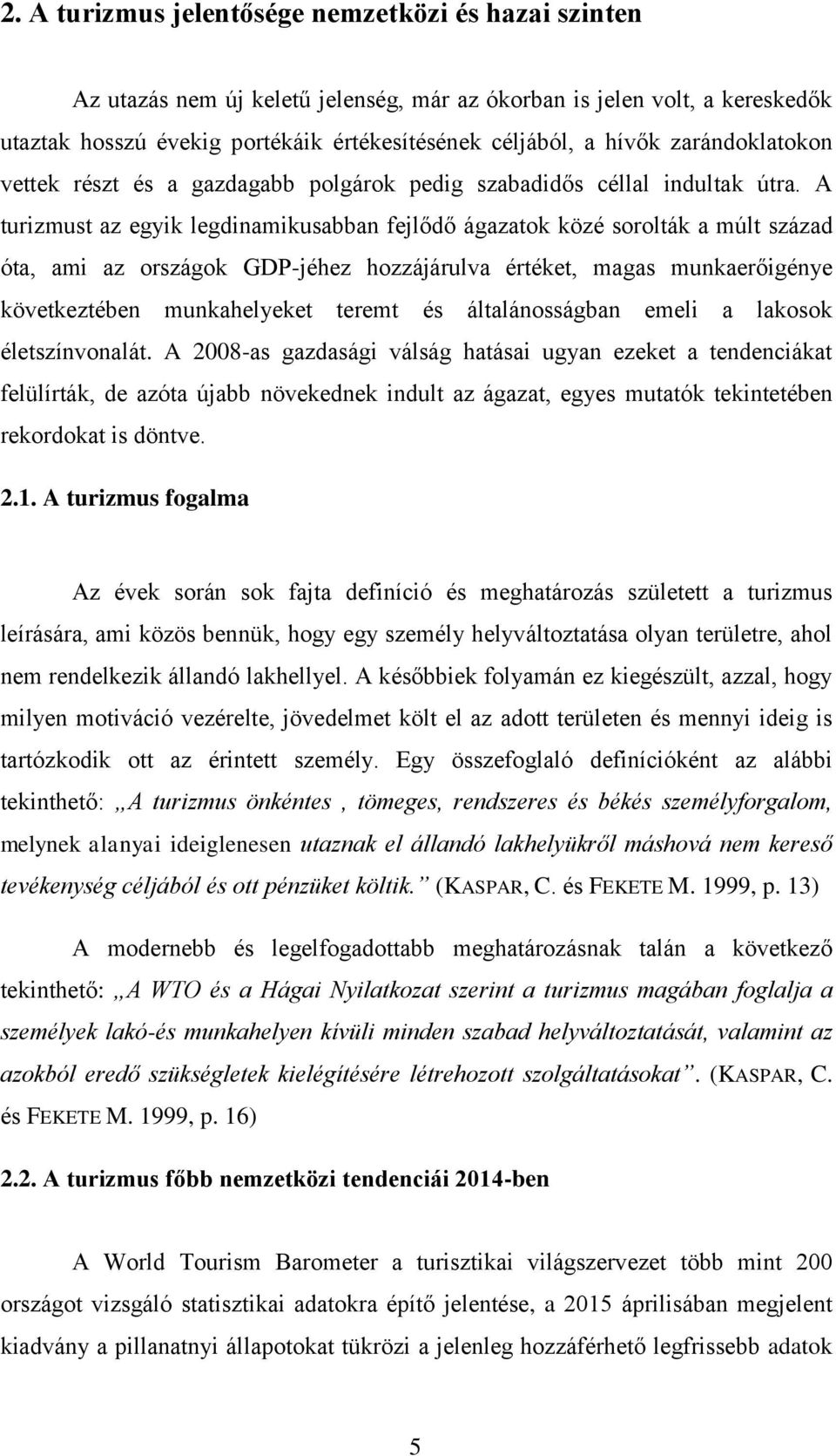 A turizmust az egyik legdinamikusabban fejlődő ágazatok közé sorolták a múlt század óta, ami az országok GDP-jéhez hozzájárulva értéket, magas munkaerőigénye következtében munkahelyeket teremt és