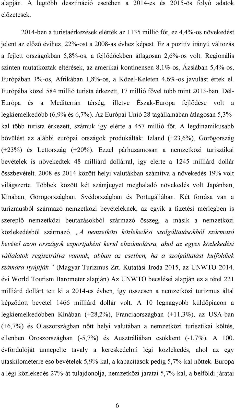 Ez a pozitív irányú változás a fejlett országokban 5,8%-os, a fejlődőekben átlagosan 2,6%-os volt.