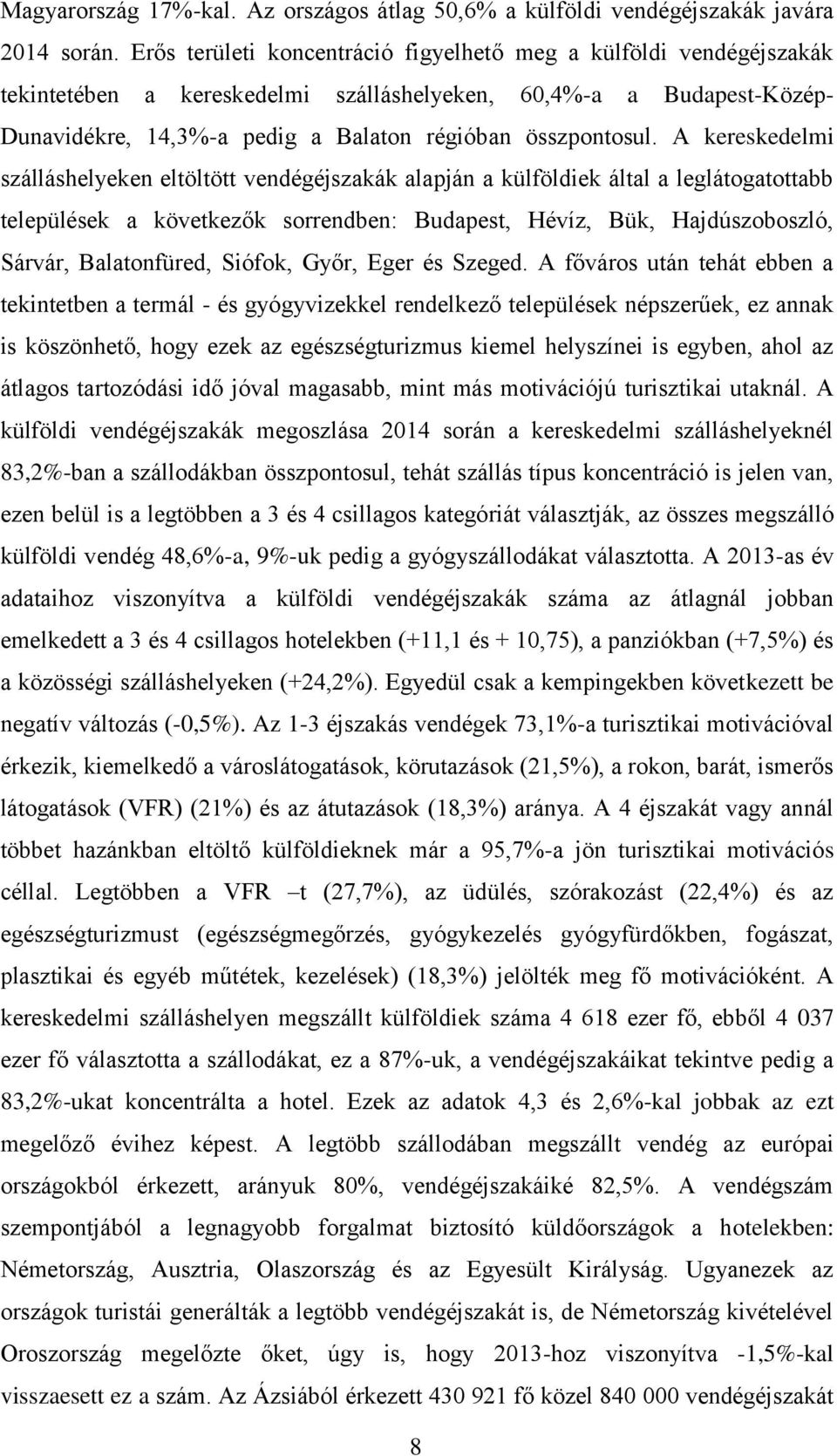 A kereskedelmi szálláshelyeken eltöltött vendégéjszakák alapján a külföldiek által a leglátogatottabb települések a következők sorrendben: Budapest, Hévíz, Bük, Hajdúszoboszló, Sárvár, Balatonfüred,