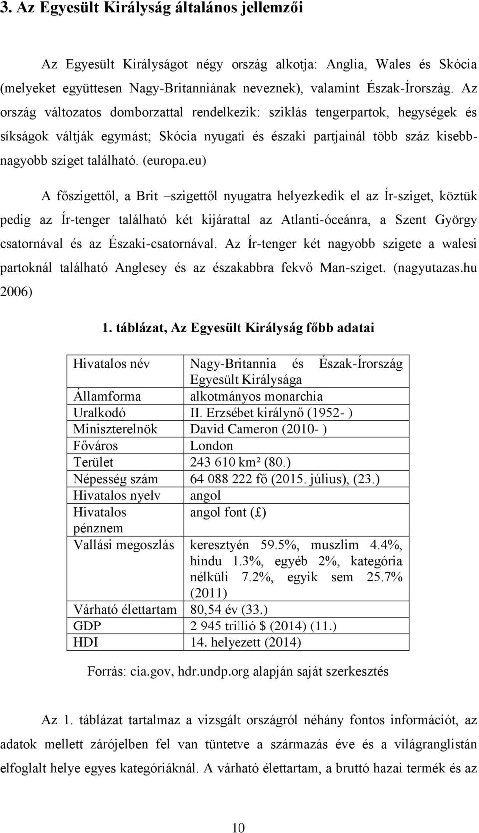 eu) A főszigettől, a Brit szigettől nyugatra helyezkedik el az Ír-sziget, köztük pedig az Ír-tenger található két kijárattal az Atlanti-óceánra, a Szent György csatornával és az Északi-csatornával.