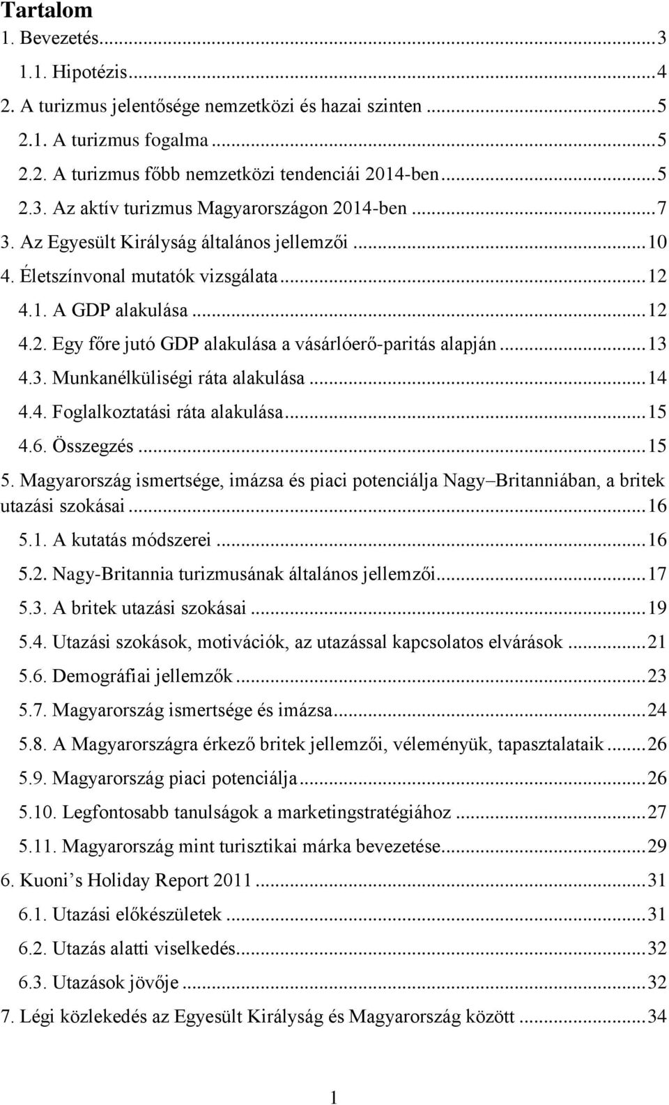 .. 14 4.4. Foglalkoztatási ráta alakulása... 15 4.6. Összegzés... 15 5. Magyarország ismertsége, imázsa és piaci potenciálja Nagy Britanniában, a britek utazási szokásai... 16 5.1. A kutatás módszerei.