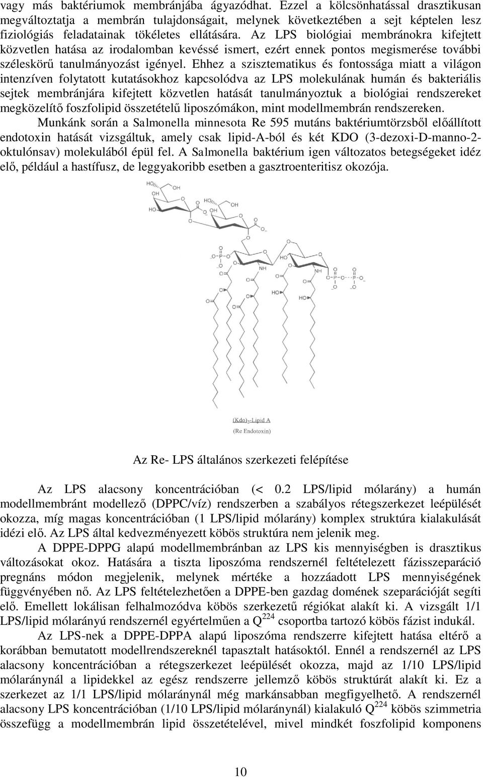 Az LPS biológiai membránokra kifejtett közvetlen hatása az irodalomban kevéssé ismert, ezért ennek pontos megismerése további széleskörű tanulmányozást igényel.