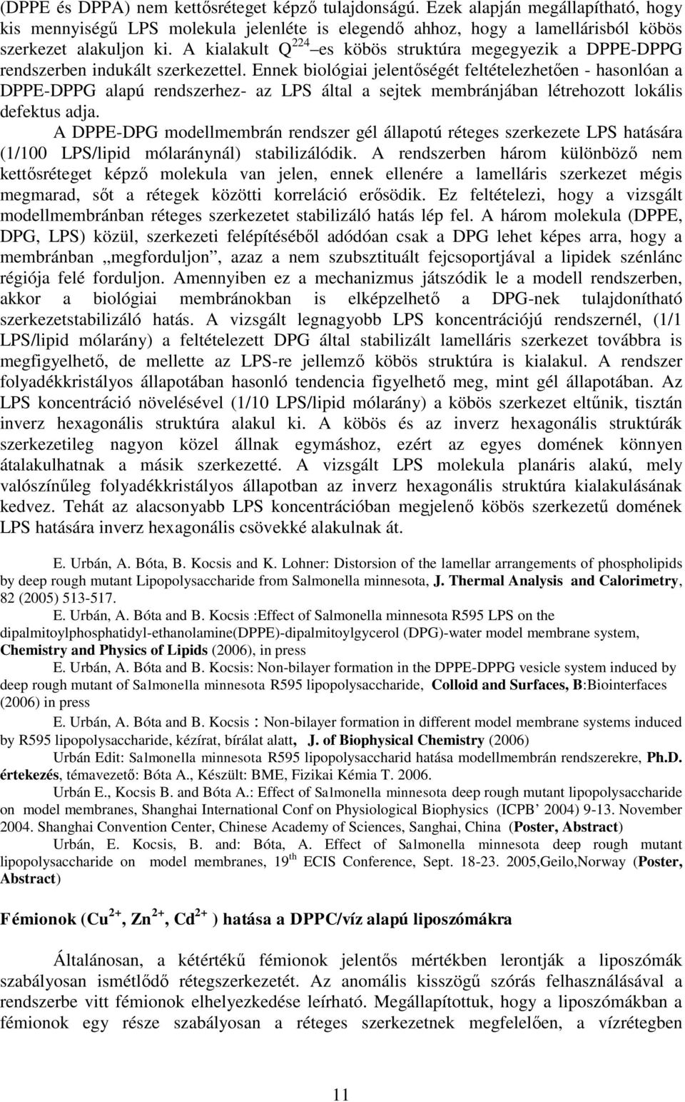 Ennek biológiai jelentőségét feltételezhetően - hasonlóan a DPPE-DPPG alapú rendszerhez- az LPS által a sejtek membránjában létrehozott lokális defektus adja.