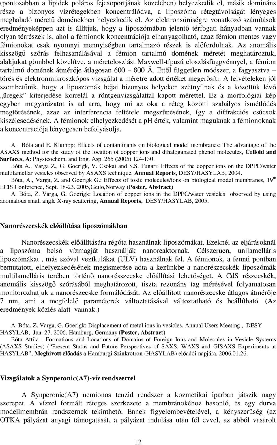 Az elektronsűrűségre vonatkozó számítások eredményeképpen azt is állítjuk, hogy a liposzómában jelentő térfogati hányadban vannak olyan térrészek is, ahol a fémionok koncentrációja elhanyagolható,