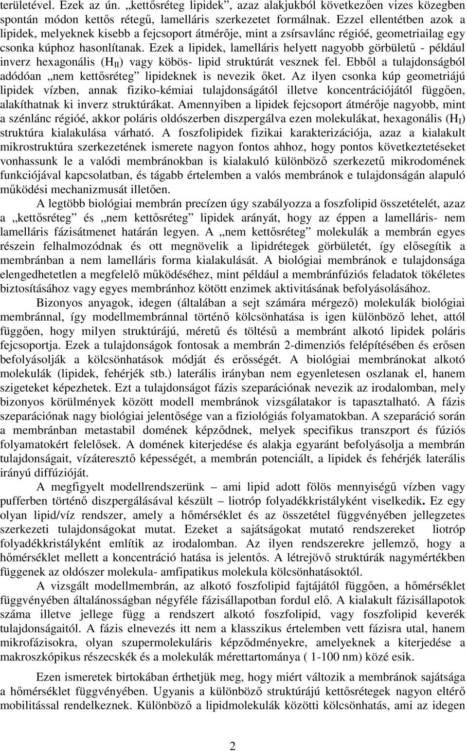 Ezek a lipidek, lamelláris helyett nagyobb görbületű - például inverz hexagonális (H II ) vagy köbös- lipid struktúrát vesznek fel.