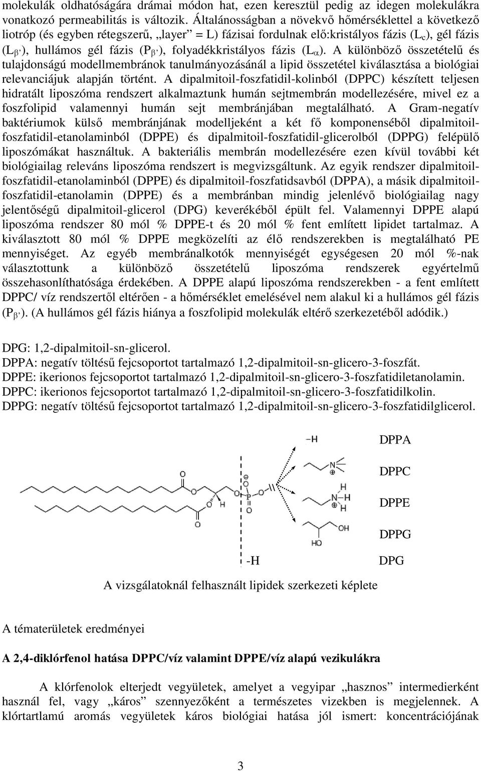 folyadékkristályos fázis (L ). A különböző összetételű és tulajdonságú modellmembránok tanulmányozásánál a lipid összetétel kiválasztása a biológiai relevanciájuk alapján történt.