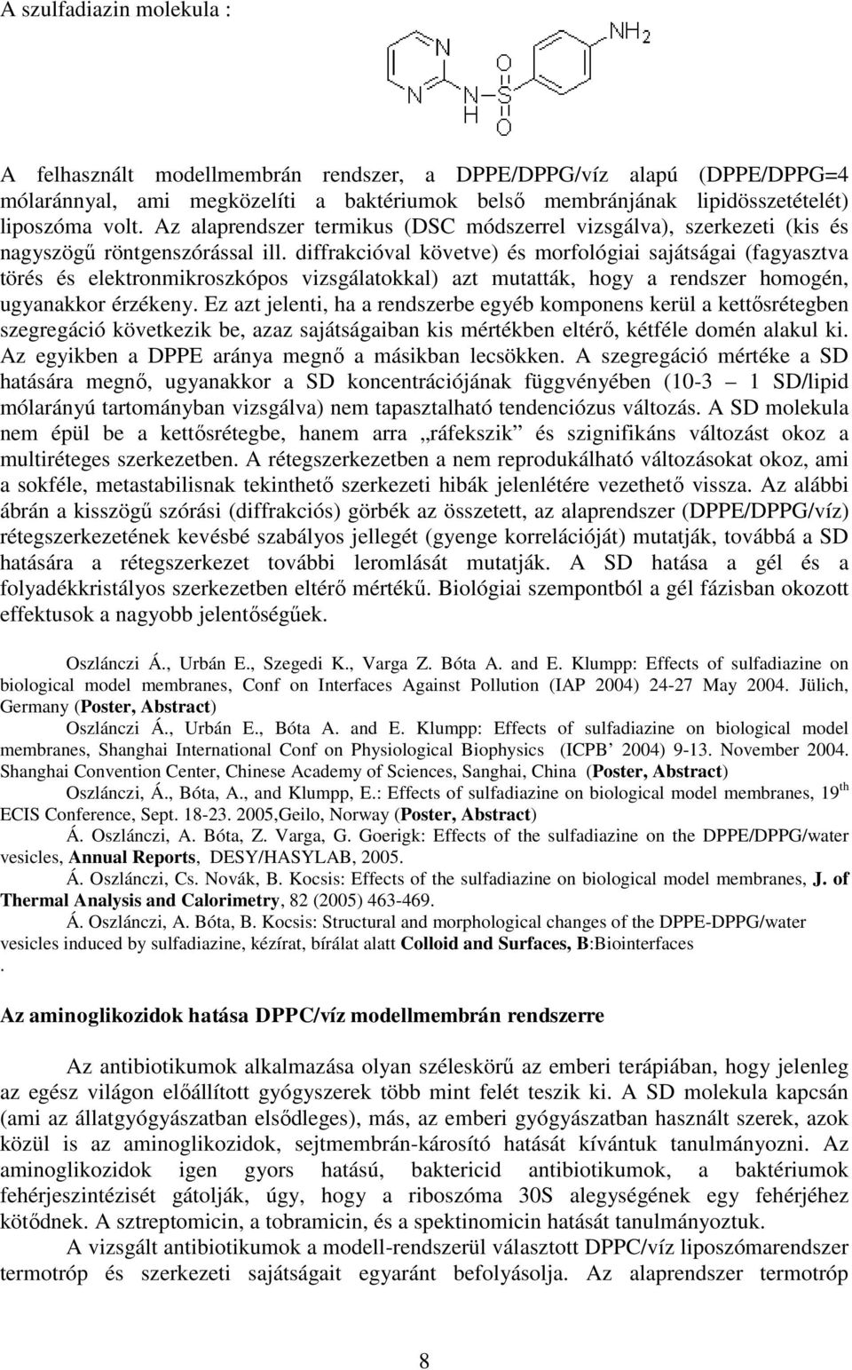 diffrakcióval követve) és morfológiai sajátságai (fagyasztva törés és elektronmikroszkópos vizsgálatokkal) azt mutatták, hogy a rendszer homogén, ugyanakkor érzékeny.