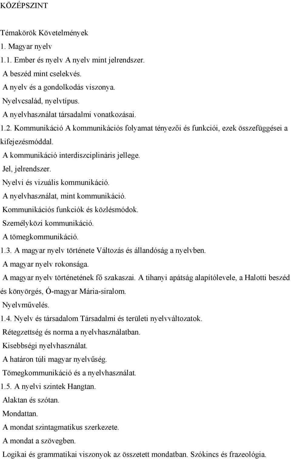 Jel, jelrendszer. Nyelvi és vizuális kommunikáció. A nyelvhasználat, mint kommunikáció. Kommunikációs funkciók és közlésmódok. Személyközi kommunikáció. A tömegkommunikáció. 1.3.