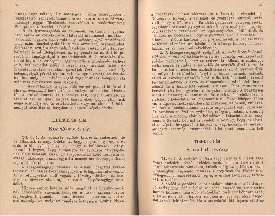 Az iparos-segédek és tanoncok, valamint a gyárakban, építő- és közlekedő-vállalatoknál alkalmazott munkások tartoznak tagjaivá lenni valamely betegsegélyző-pénztárnak, mely aztán megbetegedés ök