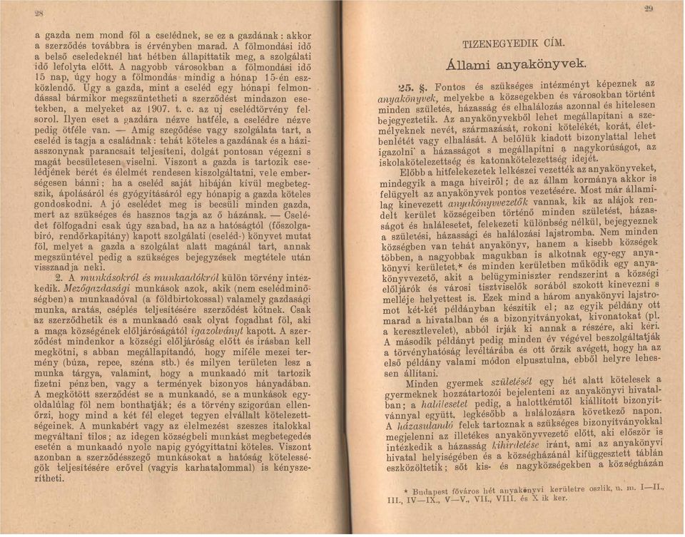 Ugy a gazda, mint a cseléd egy hónapi felmondással bármikor megszüntetheti a szerződést mindazon esetekben, a melyeket az 1907. t. c. az uj cselédtörvény felsorol.