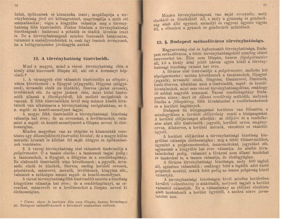 De a törvényhatóságnak minden fontosabb határozatai, valamint a szabályrendeletek is, csak úgy lesznek érvényesek, ha a belügyminiszter jóváhagyta azokat. 12. A törvényhatóság tisztviselői.