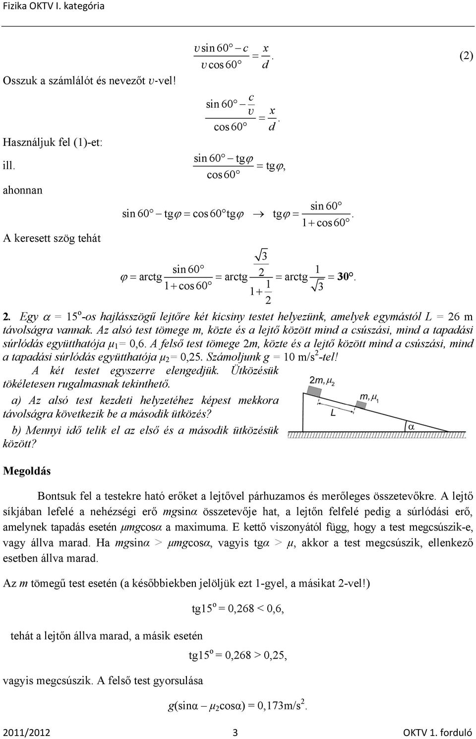 Az alsó test tömege m, közte és a lejtő között mind a csúszási, mind a tapadási súrlódás együtthatója µ 1 =,6.