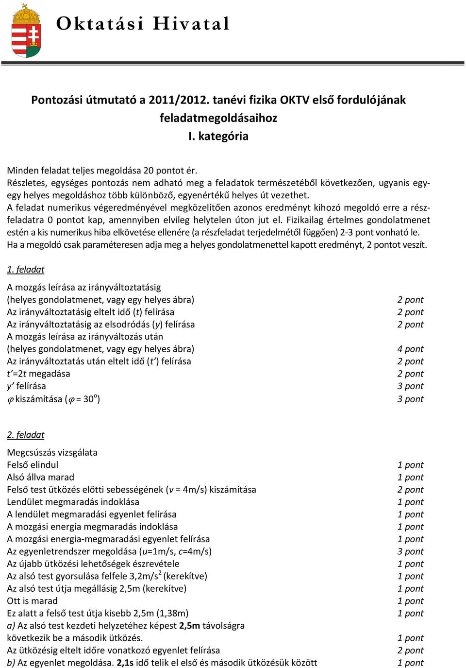 A feladat numerikus végeredményével megközelítően azonos eredményt kihozó megoldó erre a részfeladatra pontot kap, amennyiben elvileg helytelen úton jut el.