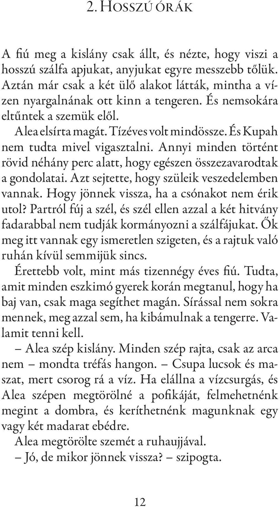 És Ku pah nem tudta mivel vigasztalni. Annyi minden történt rövid néhány perc alatt, hogy egészen összezavarodtak a gondolatai. Azt sejtette, hogy szüleik veszedelemben vannak.