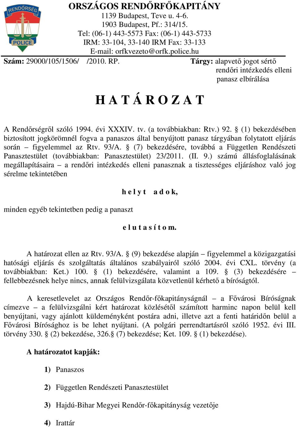 (1) bekezdésében biztosított jogkörömnél fogva a panaszos által benyújtott panasz tárgyában folytatott eljárás során figyelemmel az Rtv. 93/A.