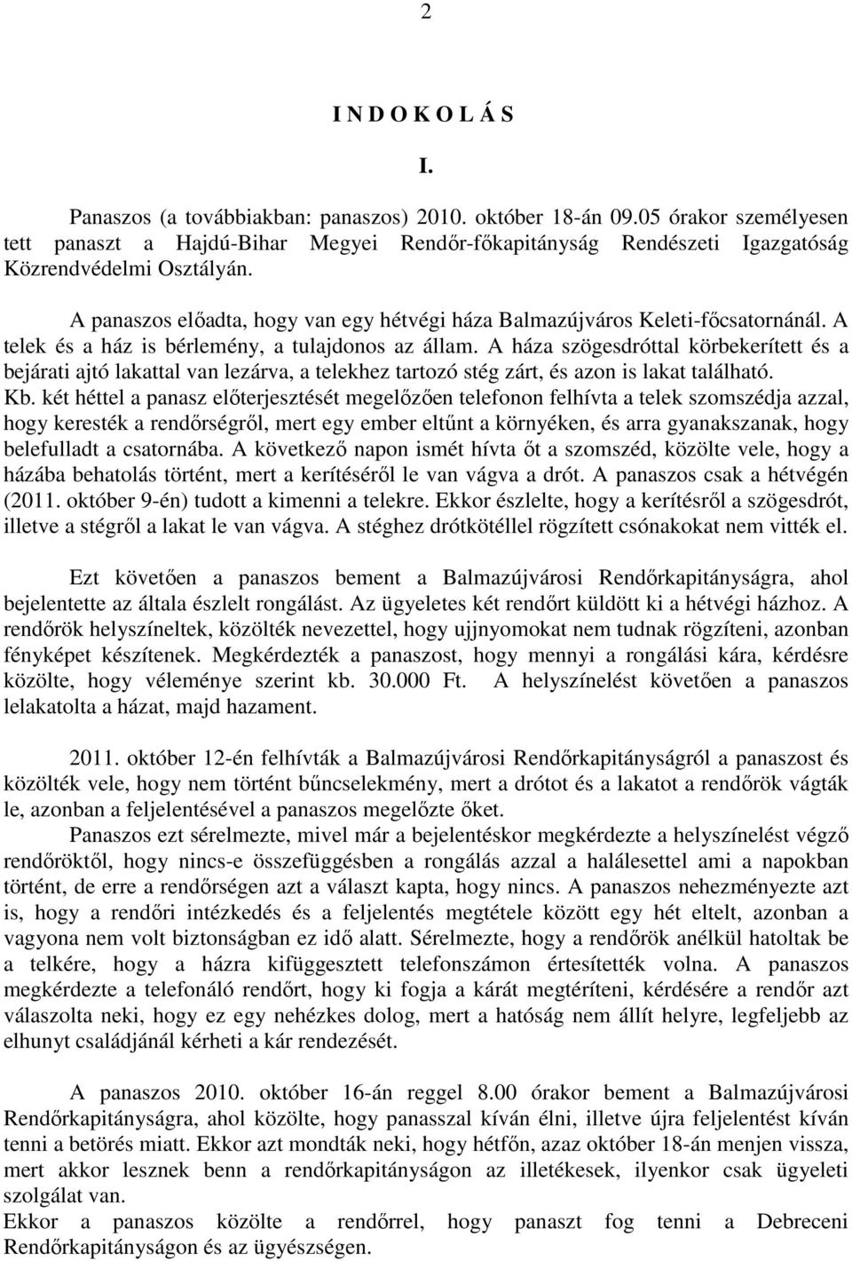 A panaszos előadta, hogy van egy hétvégi háza Balmazújváros Keleti-főcsatornánál. A telek és a ház is bérlemény, a tulajdonos az állam.