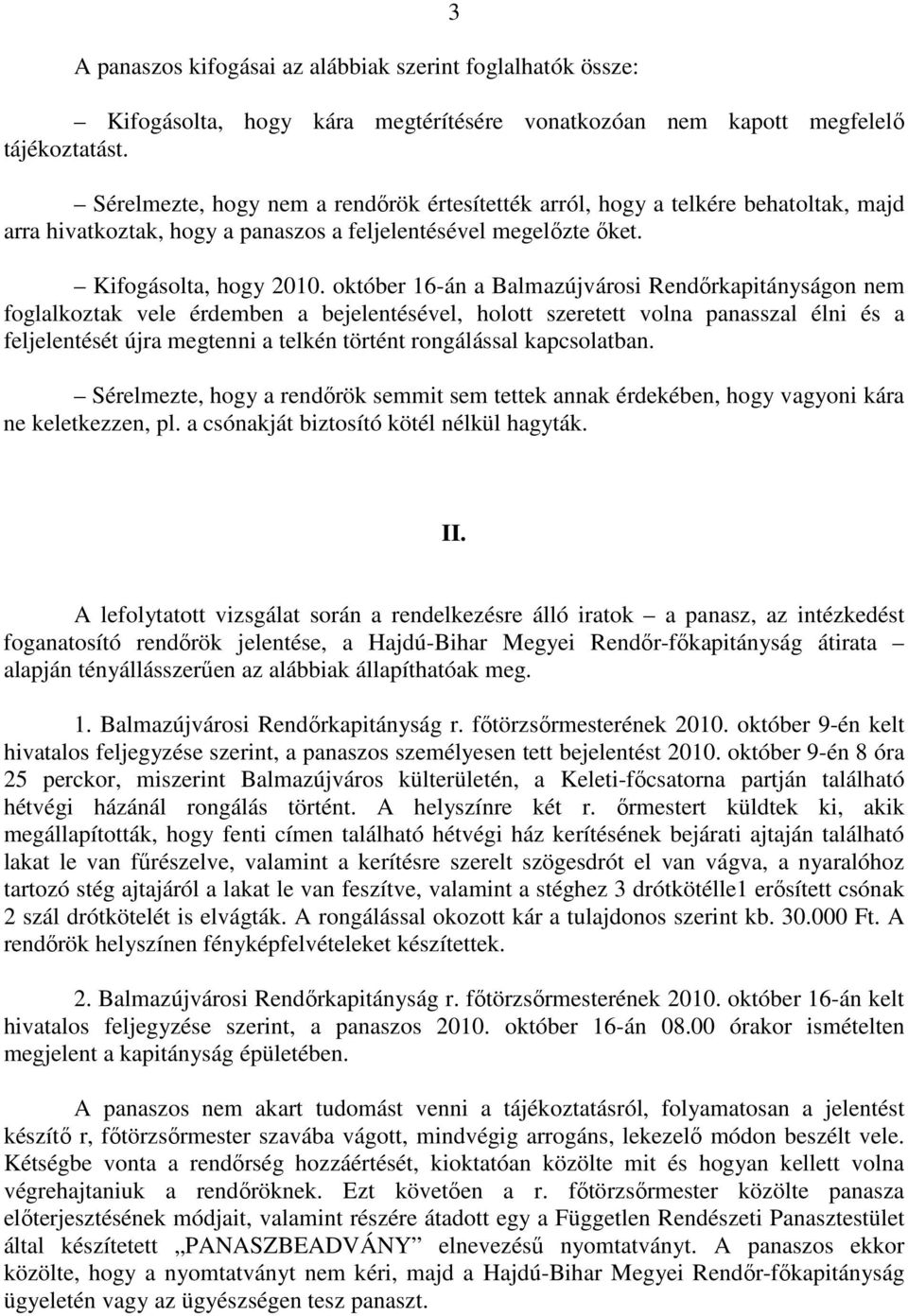 október 16-án a Balmazújvárosi Rendőrkapitányságon nem foglalkoztak vele érdemben a bejelentésével, holott szeretett volna panasszal élni és a feljelentését újra megtenni a telkén történt rongálással