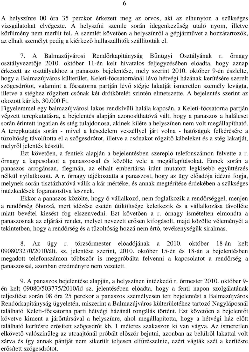 őrnagy osztályvezetője 2010. október 11-én kelt hivatalos feljegyzésében előadta, hogy aznap érkezett az osztályukhoz a panaszos bejelentése, mely szerint 2010.