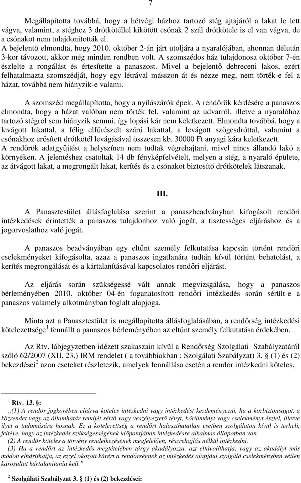 A szomszédos ház tulajdonosa október 7-én észlelte a rongálást és értesítette a panaszost.